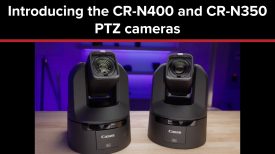 Introducing the CR N400 and CR N350 4K PTZ Cameras